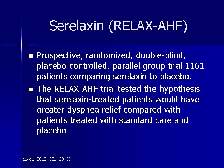 Serelaxin (RELAX-AHF) n n Prospective, randomized, double-blind, placebo-controlled, parallel group trial 1161 patients comparing