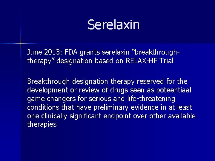Serelaxin June 2013: FDA grants serelaxin “breakthroughtherapy” designation based on RELAX-HF Trial Breakthrough designation