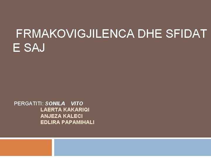 FRMAKOVIGJILENCA DHE SFIDAT E SAJ PERGATITI: SONILA VITO LAERTA KAKARIQI ANJEZA KALECI EDLIRA PAPAMIHALI FRMAKOVIGJILENCA DHE SFIDAT E SAJ PERGATITI: SONILA VITO LAERTA KAKARIQI ANJEZA KALECI EDLIRA PAPAMIHALI