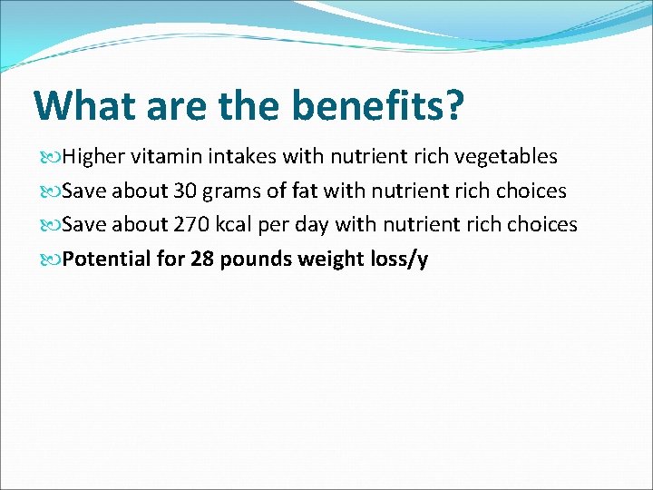 What are the benefits? Higher vitamin intakes with nutrient rich vegetables Save about 30