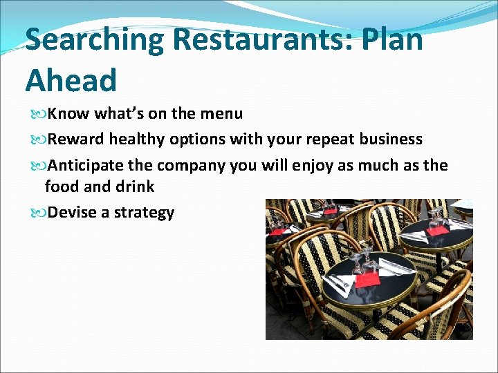Searching Restaurants: Plan Ahead Know what’s on the menu Reward healthy options with your