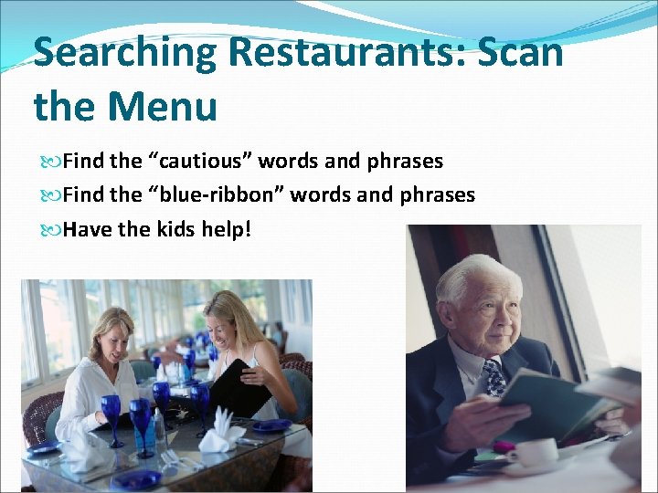 Searching Restaurants: Scan the Menu Find the “cautious” words and phrases Find the “blue-ribbon”