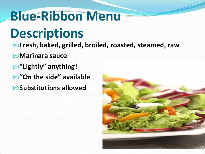 Blue-Ribbon Menu Descriptions Fresh, baked, grilled, broiled, roasted, steamed, raw Marinara sauce “Lightly” anything!