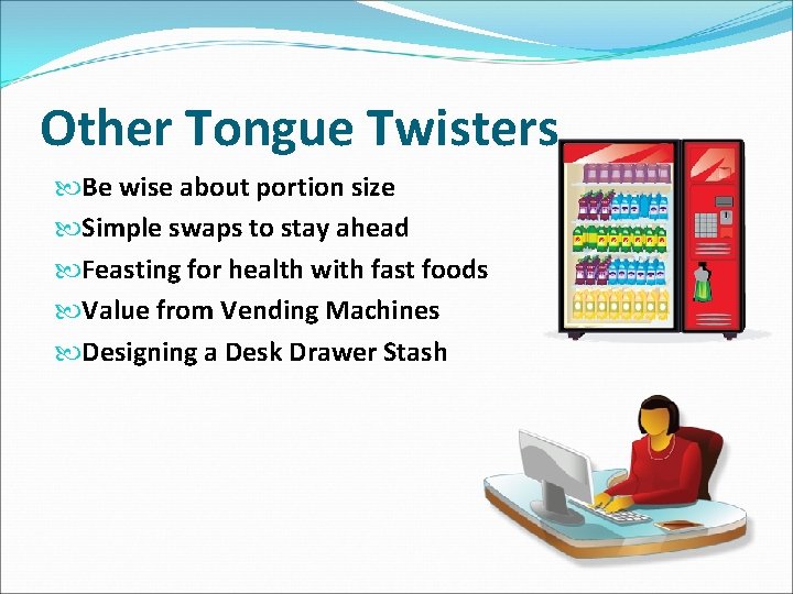 Other Tongue Twisters Be wise about portion size Simple swaps to stay ahead Feasting