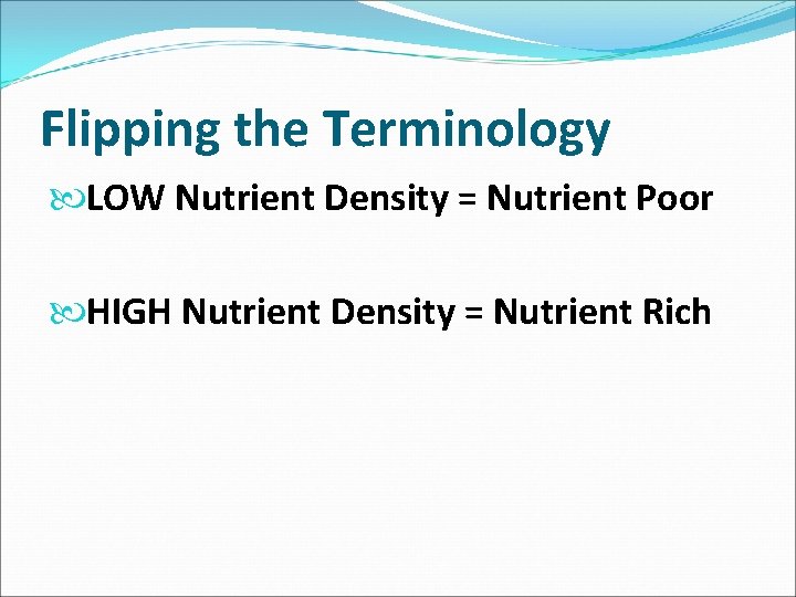 Flipping the Terminology LOW Nutrient Density = Nutrient Poor HIGH Nutrient Density = Nutrient