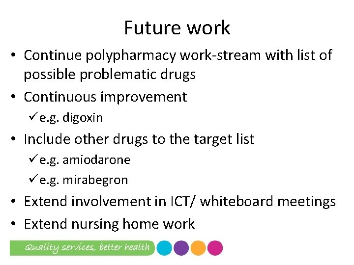 Future work • Continue polypharmacy work-stream with list of possible problematic drugs • Continuous