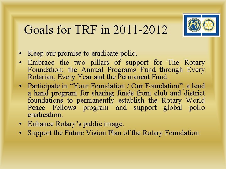 Goals for TRF in 2011 -2012 • Keep our promise to eradicate polio. •