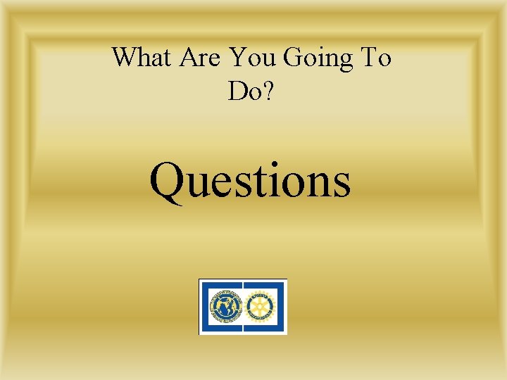 What Are You Going To Do? Questions 