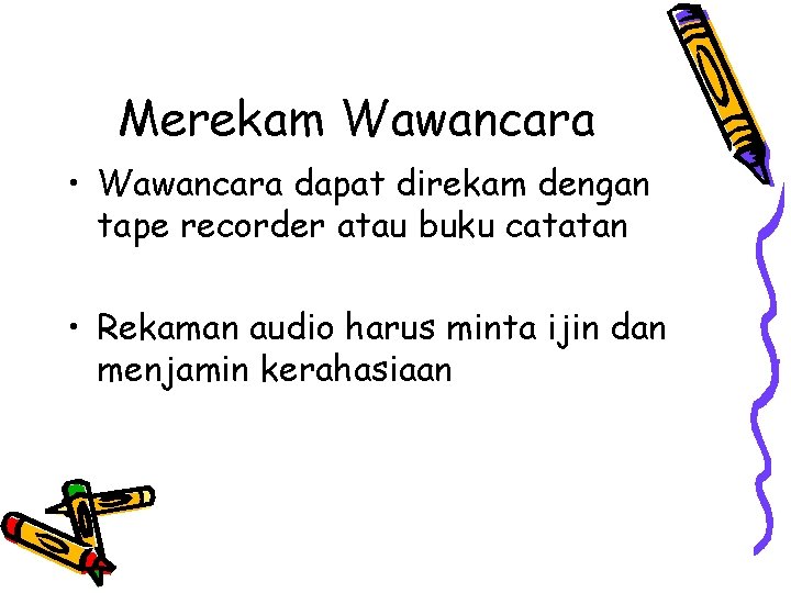 Merekam Wawancara • Wawancara dapat direkam dengan tape recorder atau buku catatan • Rekaman