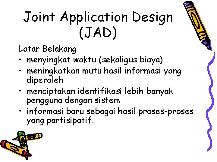 Joint Application Design (JAD) Latar Belakang • menyingkat waktu (sekaligus biaya) • meningkatkan mutu