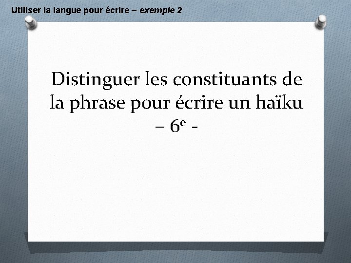 Utiliser la langue pour écrire – exemple 2 Distinguer les constituants de la phrase