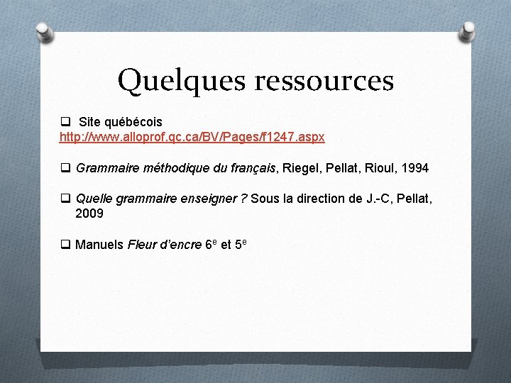 Quelques ressources q Site québécois http: //www. alloprof. qc. ca/BV/Pages/f 1247. aspx q Grammaire