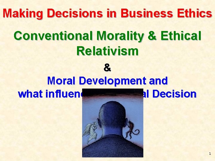 Making Decisions in Business Ethics Conventional Morality & Ethical Relativism & Moral Development and