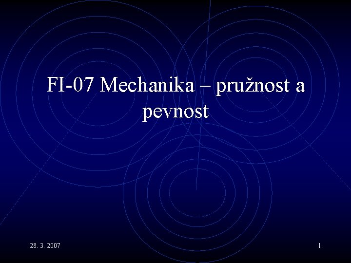 FI-07 Mechanika – pružnost a pevnost 28. 3. 2007 1 