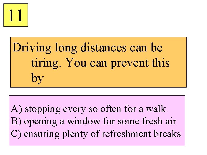 11 Driving long distances can be tiring. You can prevent this by A) stopping