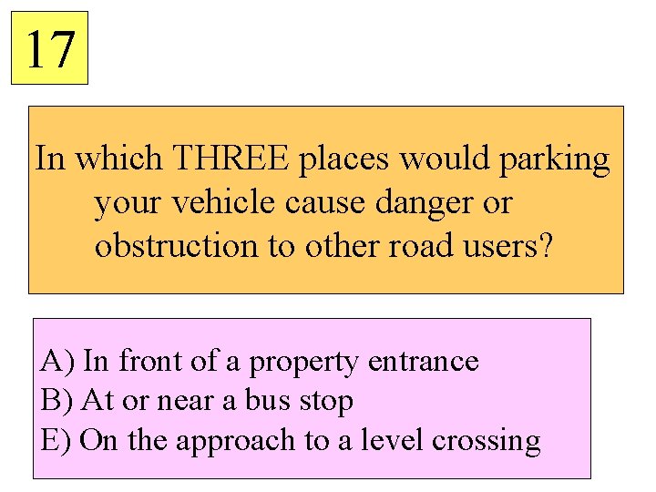17 In which THREE places would parking your vehicle cause danger or obstruction to