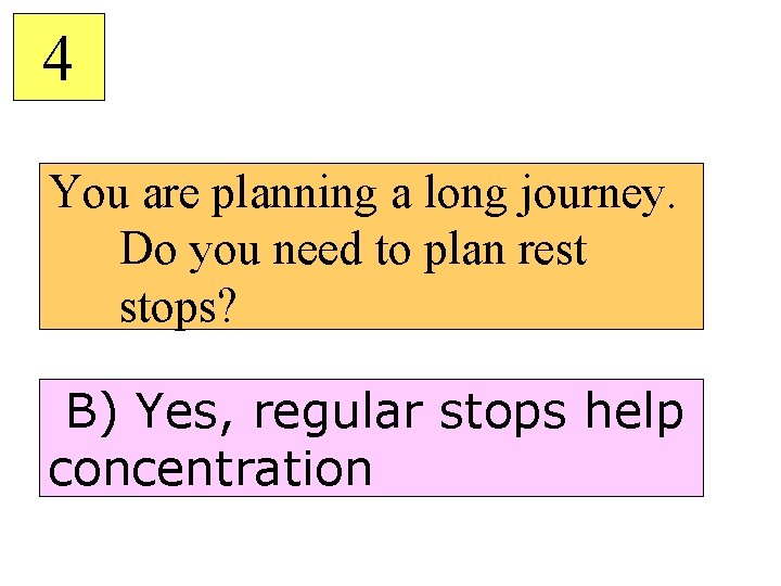 4 You are planning a long journey. Do you need to plan rest stops?