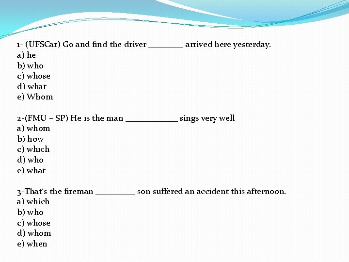1 - (UFSCar) Go and find the driver ____ arrived here yesterday. a) he 1 - (UFSCar) Go and find the driver ____ arrived here yesterday. a) he