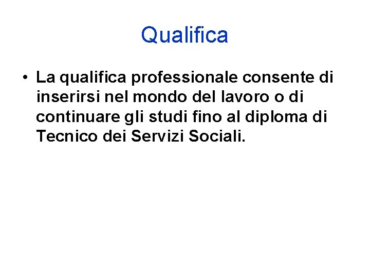 Qualifica • La qualifica professionale consente di inserirsi nel mondo del lavoro o di