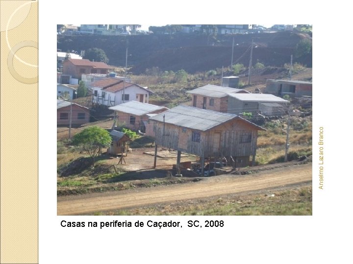 Anselmo Lazaro Branco Casas na periferia de Caçador, SC, 2008 