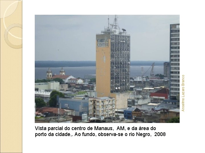 Anselmo Lazaro Branco Vista parcial do centro de Manaus, AM, e da área do