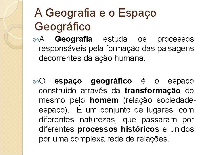A Geografia e o Espaço Geográfico A Geografia estuda os processos responsáveis pela formação