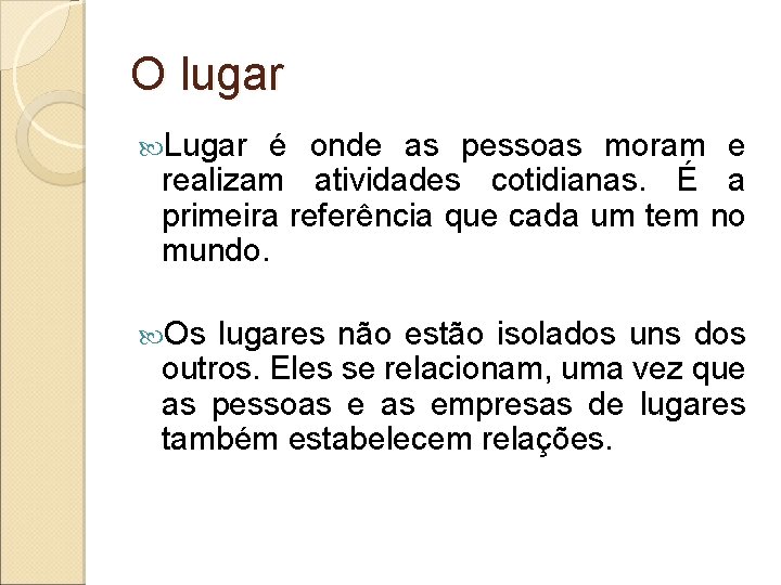 O lugar Lugar é onde as pessoas moram e realizam atividades cotidianas. É a