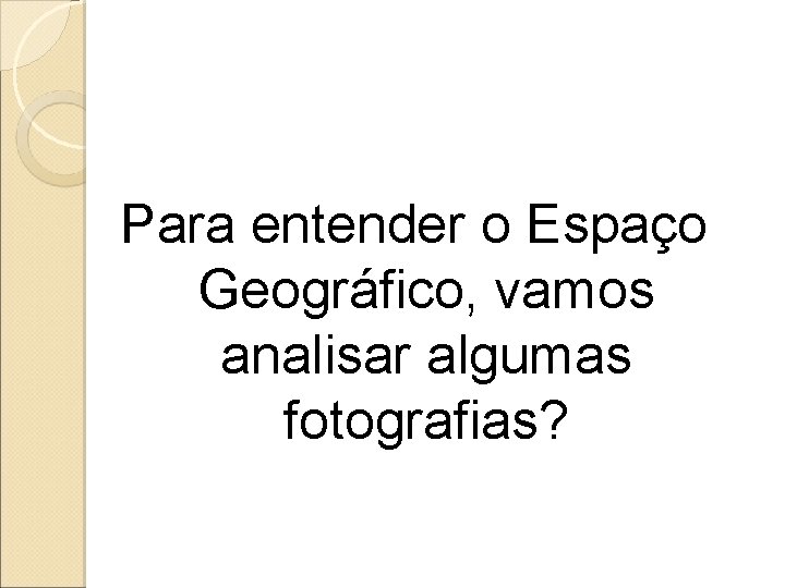 Para entender o Espaço Geográfico, vamos analisar algumas fotografias? 