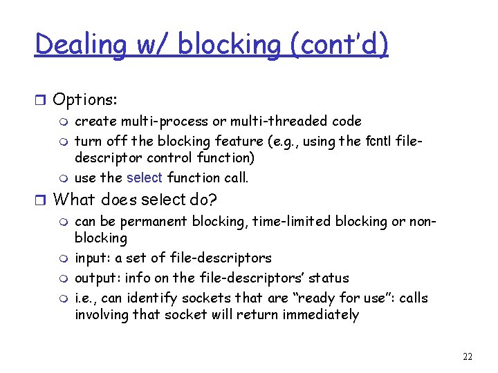 Dealing w/ blocking (cont’d) r Options: m create multi-process or multi-threaded code m turn
