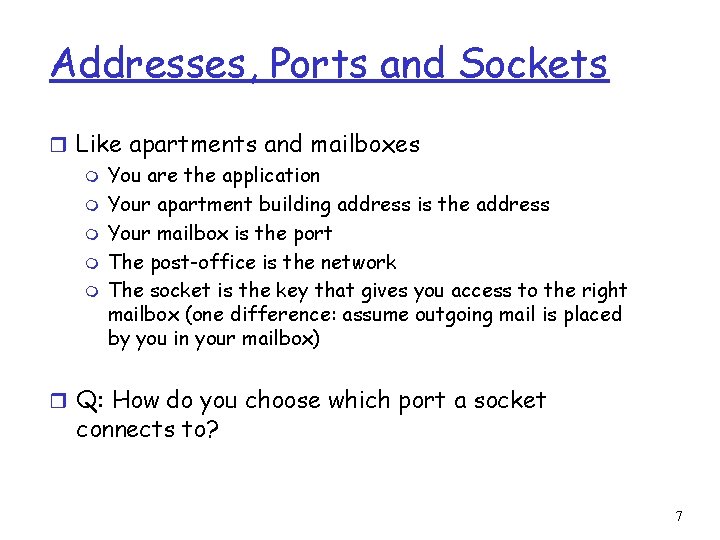 Addresses, Ports and Sockets r Like apartments and mailboxes m You are the application