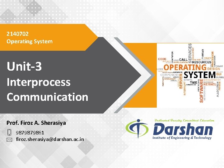 2140702 Operating System Unit-3 Interprocess Communication Prof. Firoz A. Sherasiya 9879879861 firoz. sherasiya@darshan. ac.