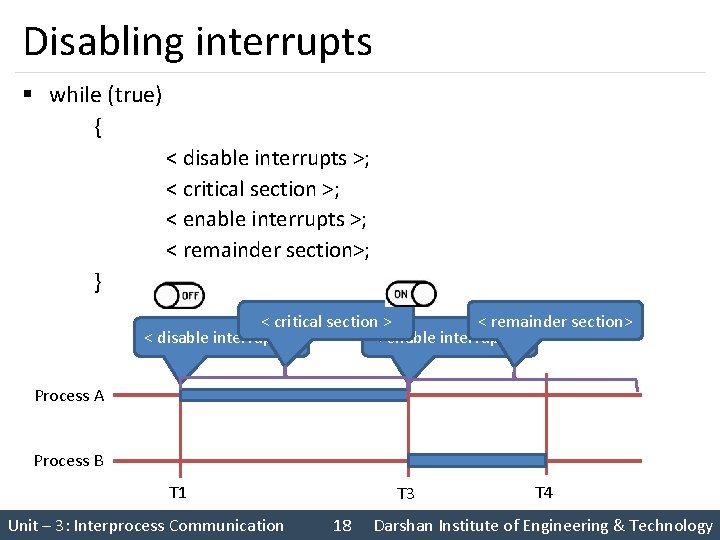 Disabling interrupts § while (true) { < disable interrupts >; < critical section >;