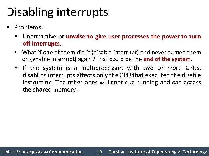 Disabling interrupts § Problems: • Unattractive or unwise to give user processes the power