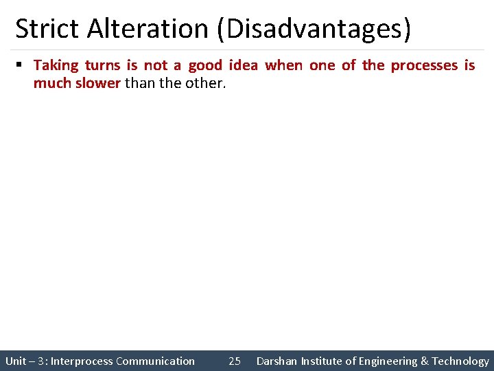 Strict Alteration (Disadvantages) § Taking turns is not a good idea when one of