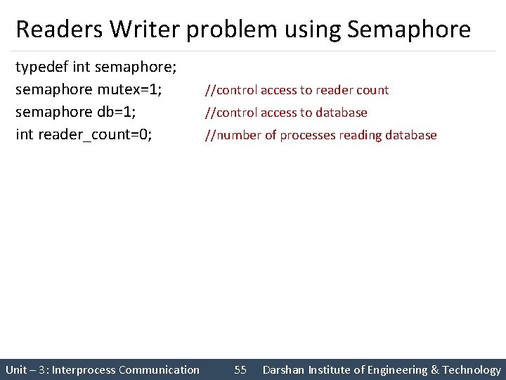 Readers Writer problem using Semaphore typedef int semaphore; semaphore mutex=1; //control access to reader