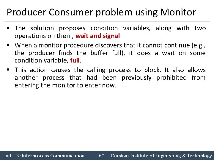 Producer Consumer problem using Monitor § The solution proposes condition variables, along with two