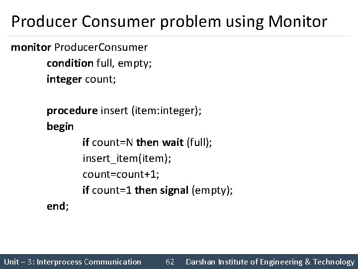 Producer Consumer problem using Monitor monitor Producer. Consumer condition full, empty; integer count; procedure