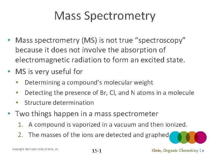 Mass Spectrometry • Mass spectrometry (MS) is not true “spectroscopy” because it does not