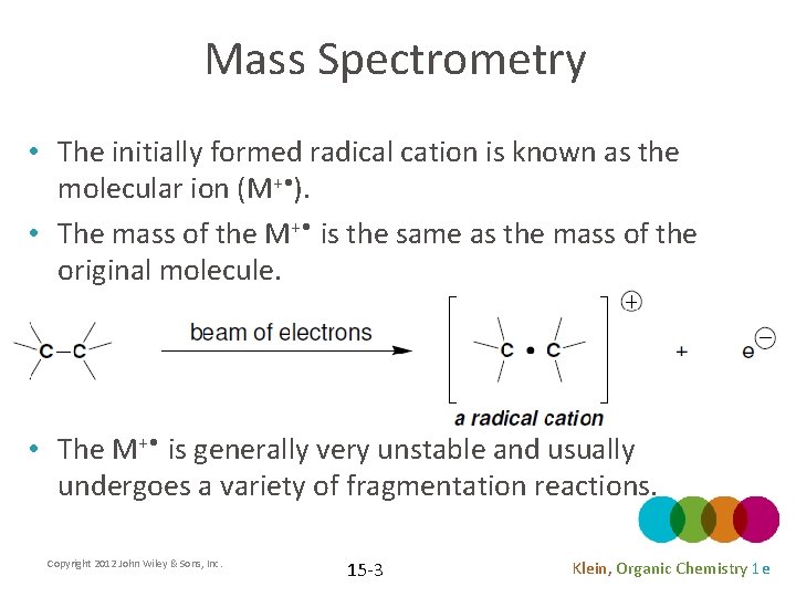 Mass Spectrometry • The initially formed radical cation is known as the molecular ion