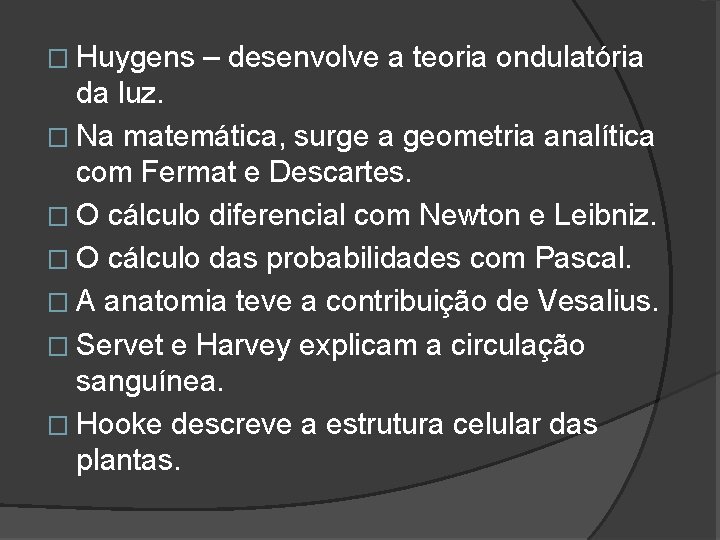 � Huygens – desenvolve a teoria ondulatória da luz. � Na matemática, surge a