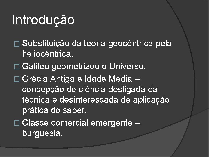 Introdução � Substituição da teoria geocêntrica pela heliocêntrica. � Galileu geometrizou o Universo. �