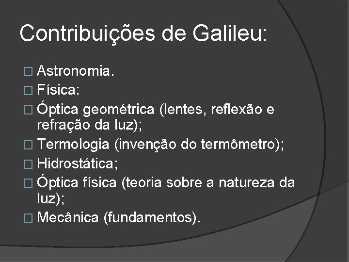 Contribuições de Galileu: � Astronomia. � Física: � Óptica geométrica (lentes, reflexão e refração