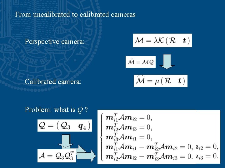 From uncalibrated to calibrated cameras Perspective camera: Calibrated camera: Problem: what is Q ?