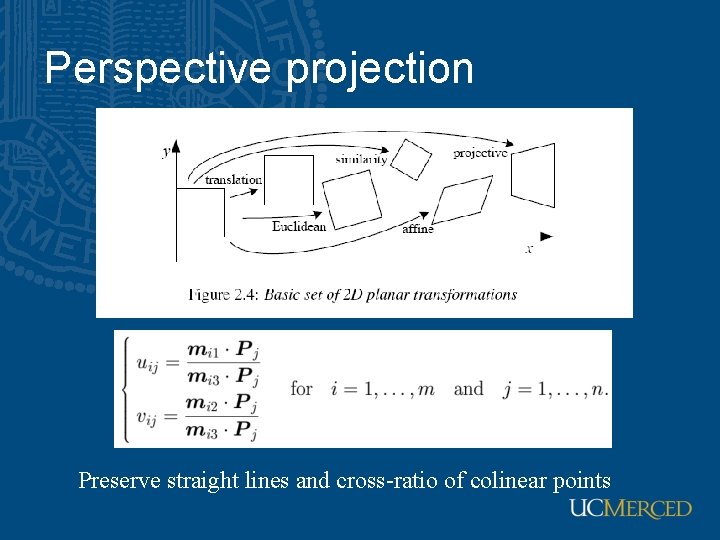 Perspective projection Preserve straight lines and cross-ratio of colinear points 