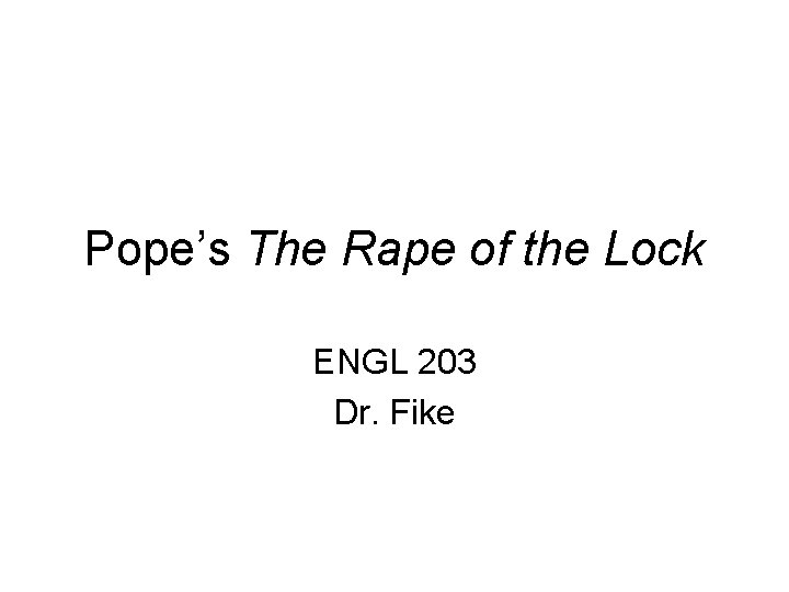 Pope’s The Rape of the Lock ENGL 203 Dr. Fike 