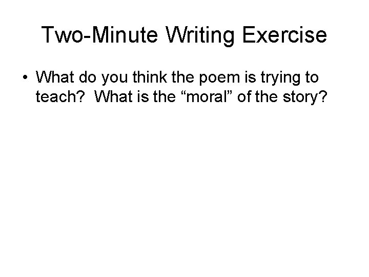 Two-Minute Writing Exercise • What do you think the poem is trying to teach?