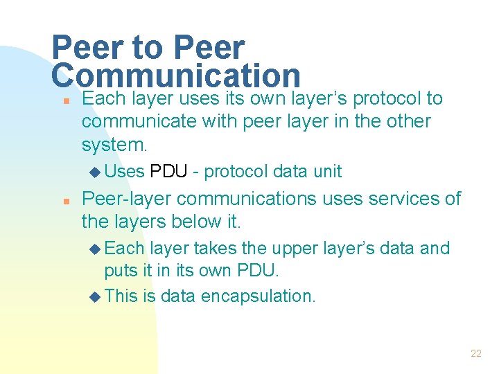 Peer to Peer Communication n Each layer uses its own layer’s protocol to communicate