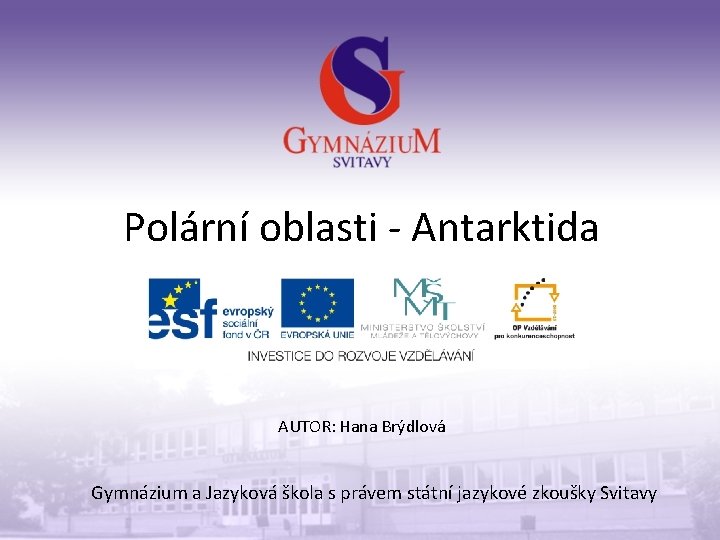 Polární oblasti - Antarktida AUTOR: Hana Brýdlová Gymnázium a Jazyková škola s právem státní