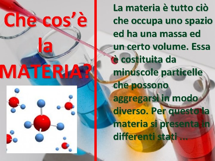 Che cos’è la MATERIA? La materia è tutto ciò che occupa uno spazio ed