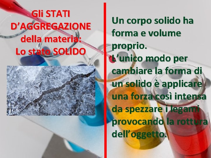 Gli STATI D’AGGREGAZIONE della materia: Lo stato SOLIDO Un corpo solido ha forma e